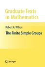 The Finite Simple Groups (Graduate Texts in Mathematics #251) By Robert Wilson Cover Image