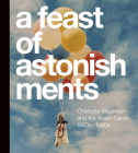 A Feast of Astonishments: Charlotte Moorman and the Avant-Garde, 1960s-1980s By Lisa Graziose Corrin (Editor), Corinne Granof (Editor) Cover Image