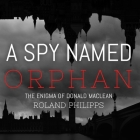 A Spy Named Orphan: The Enigma of Donald MacLean By Roland Philipps, Jonathan Cowley (Read by) Cover Image