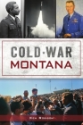 Cold War Montana (Military) By Ken Robison Cover Image