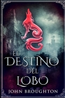 El Destino Del Lobo: Edición de Letra Grande By John Broughton Cover Image