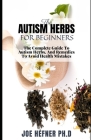 The Autism Herbs for Beginners: The Complete Guide To Autism Herbs, And Remedies To Avoid Hеаlth Mіѕtаkеѕ By Joe Hefner Ph. D. Cover Image