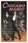 Chicago Magic: A History of Stagecraft and Spectacle By David Witter Cover Image