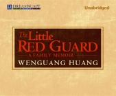 The Little Red Guard: A Family Memoir By Wenguang Huang, Adam Verner (Narrated by) Cover Image