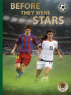 Before They Were Stars: How Messi, Alex Morgan, and Other Soccer Greats Rose to the Top (World Soccer Legends) Cover Image