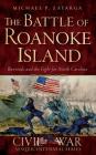The Battle of Roanoke Island: Burnside and the Fight for North Carolina By Michael P. Zatarga Cover Image