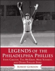 Legends of the Philadelphia Phillies: Steve Carlton, Tug McGraw, Mike Schmidt, and Other Phillies Stars (Legends of the Team) By Bob Gordon Cover Image