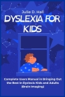 Dyslexia for Kids: Complete Users Manual in Bringing Out the Best in Dyslexic Kids and Adults (Brain Imaging) By Julie D. Hall Cover Image