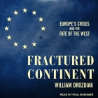Fractured Continent Lib/E: Europe's Crises and the Fate of the West By William Drozdiak, Paul Boehmer (Read by) Cover Image