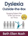 Dyslexia Outside-the-Box: Equipping Dyslexic Kids to Not Just Survive but Thrive By Beth Ellen Nash Cover Image