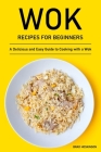 Wok Recipes for Beginners: A Delicious and Easy Guide to Cooking with a Wok By Brad Hoskinson Cover Image