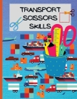 Transport Scissors Skills: A Fun Cutting Practice Activity Book for Toddlers and Kids/Preschool Cutting and Activity Workbook for Kids Ages 2-4/ By Ava Garza Cover Image