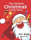 The Ultimate Christmas Activity Book: For Kids Ages 4-8Mazes, Sudoku, Wordsearch, Coloring Pages:100 pages of Fun! Creative Christmas Countdown By Justine Cara Weld Cover Image