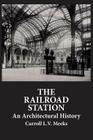 The Railroad Station: An Architectural History (Dover Architecture) By Carroll L. V. Meeks Cover Image