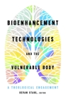 Bioenhancement Technologies and the Vulnerable Body: A Theological Engagement By Devan Stahl (Editor) Cover Image