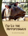 I'm Lu the Hippopotamus By Victoria Iozzia Cover Image