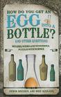 How Do You Get an Egg into a Bottle?: And Other Puzzles: 101 Weird, Wonderful and Wacky Puzzles with Science By Erwin Brecher, Mike Gerrard Cover Image