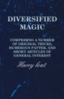 Diversified Magic - Comprising a Number of original Tricks, Humerous Patter, and Short Articles of general Interest Cover Image