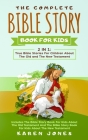 The Complete Bible Story Book For Kids: True Bible Stories For Children About The Old and The New Testament Every Christian Child Should Know Cover Image