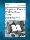 Perpetual Peace a Philosophical Essay By Immanuel Kant, Mary Campbell Smith Cover Image