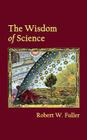 The Wisdom of Science By Robert W. Fuller Cover Image