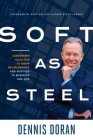 Soft as Steel: Leadership Qualities to Grow Relationships and Succeed in Business and Life By Dennis Doran Cover Image