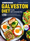 The Complete Galveston Diet For Beginners: 1200 Days Of Essential Low Carb, Anti-Inflammatory Recipes And The Foolproof Intermittent Fasting Diet Plan Cover Image