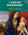 I Like Art: Renaissance By Margaux Stanitsas Cover Image