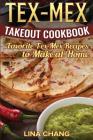 Tex-Mex Takeout Cookbook: Favorite Tex-Mex Recipes to Make at Home (Texas Mexican Cookbook) By Lina Chang Cover Image