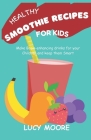 Healthy Smoothie Recipes For Kids: Make Brain-enhancing drinks for your Children and keep them Smart Cover Image