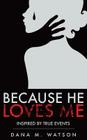Because He Loves Me By Dana M. Watson Cover Image