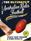 The Ultimate Australian Rules Football Training and Game Journal: Record and Track Your Training Game and Season Performance: Perfect for Kids and Tee Cover Image