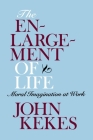 The Enlargement of Life: Moral Imagination at Work By John Kekes Cover Image