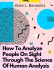 How To Analyze People On Sight Through The Science Of Human Analysis: The Five Human Types By Elsie L Benedict Cover Image