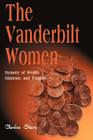 The Vanderbilt Women: Dynasty of Wealth, Glamour, and Tragedy By Clarice Stasz Cover Image