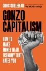 Gonzo Capitalism: How to Make Money in An Economy That Hates You By Chris Guillebeau Cover Image