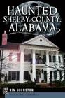 Haunted Shelby County, Alabama (Haunted America) By Kim Johnston Cover Image
