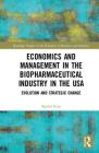 Economics and Management in the Biopharmaceutical Industry in the USA: Evolution and Strategic Change (Routledge Studies in the Economics of Business and Industry) Cover Image