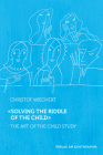 Solving the Riddle of the Child: The Art of Child Study By Christof Wiechert, Matthew Barton (Translator) Cover Image