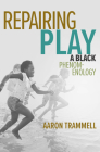 Repairing Play: A Black Phenomenology (Playful Thinking) By Aaron Trammell Cover Image