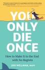 You Only Die Once: How to Make It to the End with No Regrets Cover Image