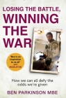 Losing the Battle, Winning the War: How we can all defy the odds we're given By Ben Parkinson Cover Image