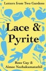 Lace & Pyrite: Letters from Two Gardens By Ross Gay, Aimee Nezhukumatathil Cover Image