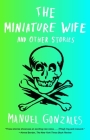 The Miniature Wife: and Other Stories By Manuel Gonzales Cover Image