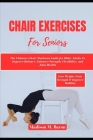 Chair Exercises for Seniors: The Ultimate Chair Workouts Guide for Older Adults to Improve Balance, Enhance Strength, Flexibility, and Joint Health Cover Image