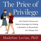 The Price of Privilege Lib/E: How Parental Pressure and Material Advantage Are Creating a Generation of Disconnected and Unhappy Kids By Madeline Levine, PhD, Jo Anna Perrin (Read by) Cover Image
