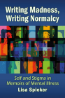 Writing Madness, Writing Normalcy: Self and Stigma in Memoirs of Mental Illness Cover Image