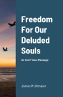 Freedom For Our Deluded Souls: An End Times Message By James Altmaier Cover Image
