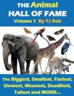 The Animal Hall of Fame - Volume 1: The Biggest, Smallest, Fastest, Slowest, Meanest, Deadliest, Tallest and MORE... (Age 5 - 8) (Animal Feats and Records) Cover Image