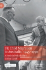 UK Child Migration to Australia, 1945-1970: A Study in Policy Failure (Palgrave Studies in the History of Childhood) Cover Image